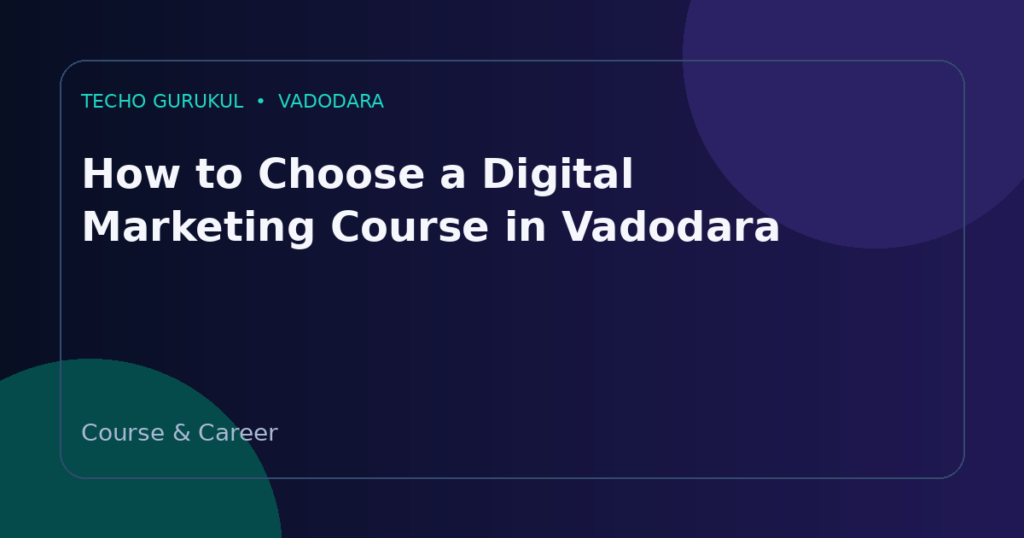 How to Choose a Digital Marketing Course in Vadodara