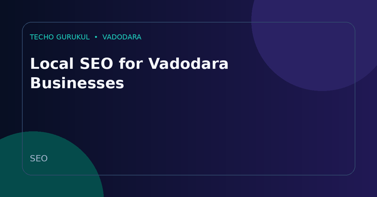 Local SEO for Vadodara Businesses: A Practical Guide