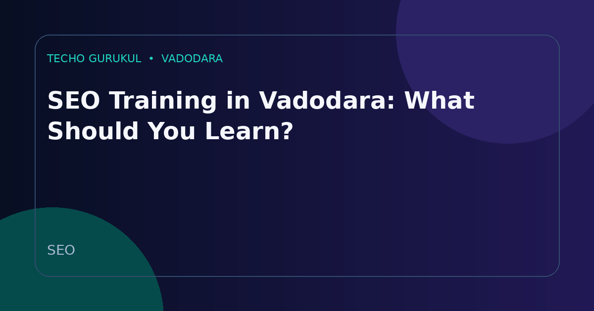 SEO Training in Vadodara: What Should You Learn?